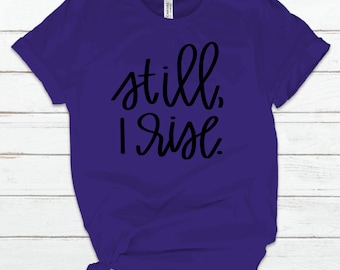 Still I Rise Shirt, Inspirational Shirt, Motivational Shirt, Positive Vibes Shirt, Good Vibes Shirt, Vinyl Shirt, Gift For Her, Custom Shirt