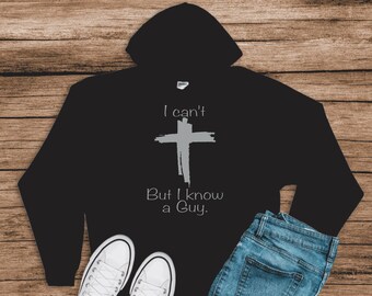 I Can't But I Know A Guy Hoodie, Worship Shirt, Cross Hoodie, Faith Shirt, Jesus Shirt, Christian Shirt, Inspirational, Positive Vibes Shirt