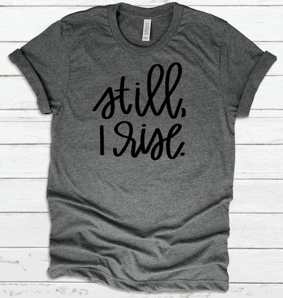 Still I Rise Shirt, Inspirational Shirt, Motivational Shirt, Positive Vibes Shirt, Good Vibes Shirt, Vinyl Shirt, Gift For Her, Custom Shirt