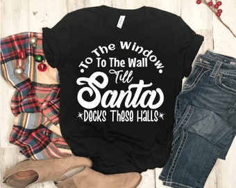 To The Window To The Wall Till Santa Decks These Halls, Christmas Shirt, Funny Christmas, Funny Santa Shirt, Vinyl Shirt