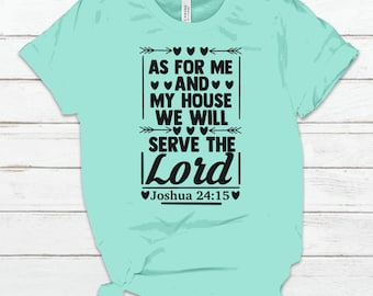 As For Me and My House We Will Serve the Lord Shirt, Joshua 24:15 Shirt,Bible Verse Shirt, Christian Shirt, Inspirational Shirt, Vinyl Shirt