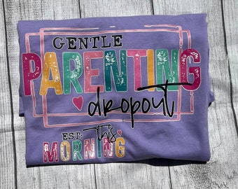 Gentle Parenting Dropout Est This Morning Shirt, Funny Parenting Shirt, Funny Mom, Mom Shirt, Cute Shirt for Mom, Gift for Her, Gift for Mom