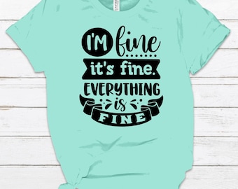 I'm Fine It's Fine Everything is Fine Shirt, Humorous Shirt, Sarcastic Shirt, Funny Shirt, Everything is Fine Shirt, Introvert Shirt, Gift