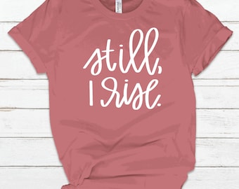 Still I Rise Shirt, Inspirational Shirt, Motivational Shirt, Positive Vibes Shirt, Good Vibes Shirt, Vinyl Shirt, Gift For Her, Custom Shirt