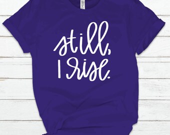 Still I Rise Shirt, Inspirational Shirt, Motivational Shirt, Positive Vibes Shirt, Good Vibes Shirt, Vinyl Shirt, Gift For Her, Custom Shirt