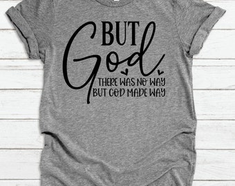 But God Shirt, Worship Shirt, There Was No Way But God Made Way,  Faith Shirt, Jesus Shirt, Christian Shirt, Inspirational, Positive Vibes