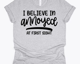 I Believe in Annoyed at First Sight Shirt, Sarcastic Shirt, Funny Shirt, Funny Gift, Graphic Shirt, Vinyl Shirt, Custom Shirt, Annoyed Shirt