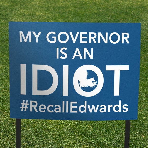 Edwards. My Governor is an Idiot Double Sided Yard Sign, Anti-Edwards Sign, Louisiana, Recall Edwards Sign, 24x18 yard sign,