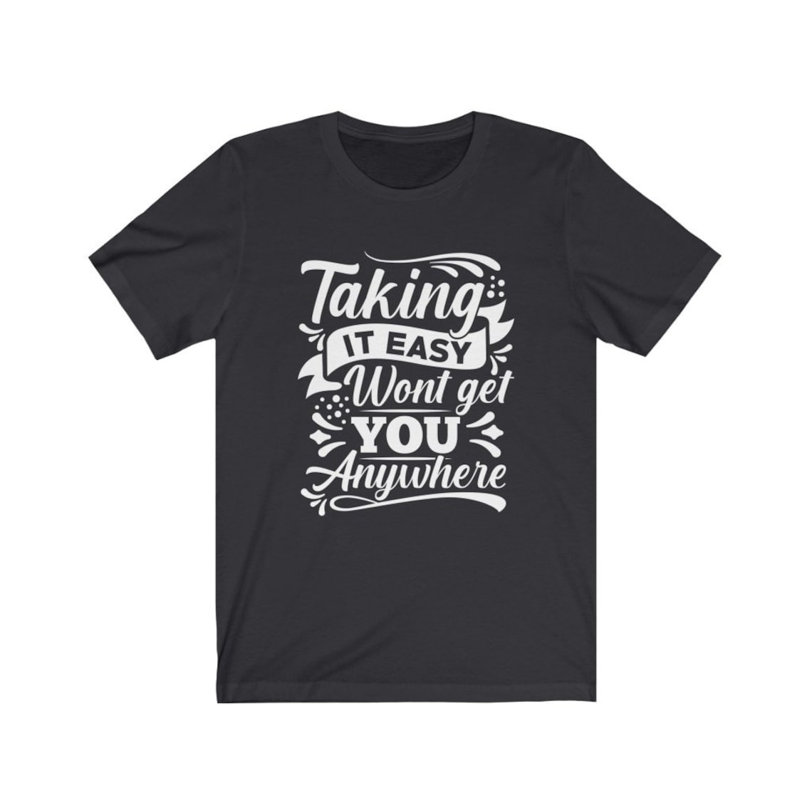 Taking It Easy Wont Get You Anywhere T-Shirt Motivational | Etsy