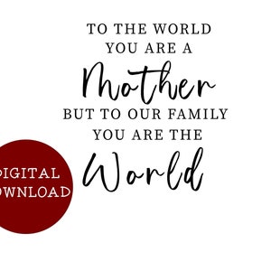 To the world you are a mother but to our family you are the world SVG/PNG