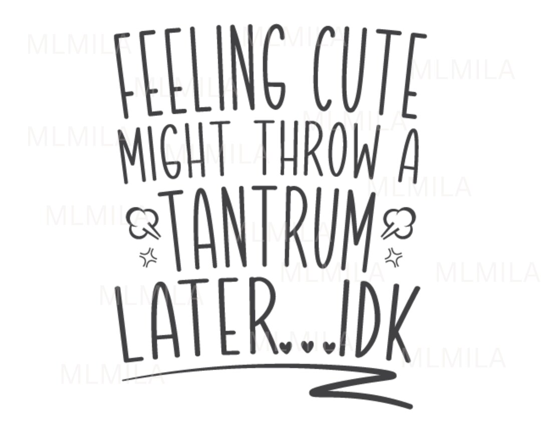 Feeling Cute Might Throw a Tantrum Later SVG Etsy