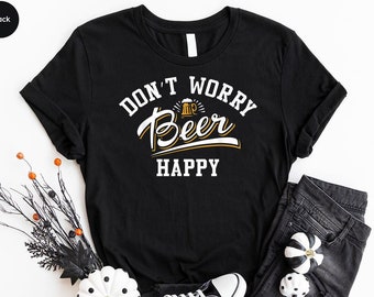 Don't Worry Beer Happy Gift, Oktoberfest Shirt, Funny Beer Shirt, Drinking Shirts, Beer Lover T-Shirt, Alcoholic Shirt, Bachelor Party Shirt