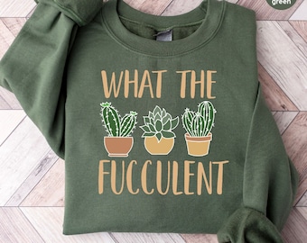 Succulent Sweatshirt, Plant Crewneck Sweatshirt, Funny Succulent Graphic Tees, Sarcastic Cactus Shirt, What The Fucculent T-Shirt