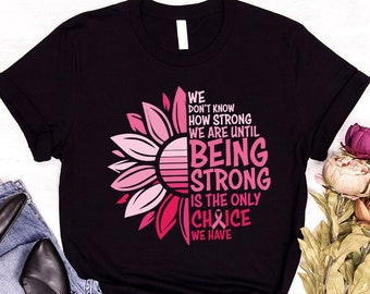 We Don't Know How Strong We Are Shirt, Breast Cancer Survivor Gifts for Her, Breast Cancer Support Shirts for Women, Stronger Than Cancer