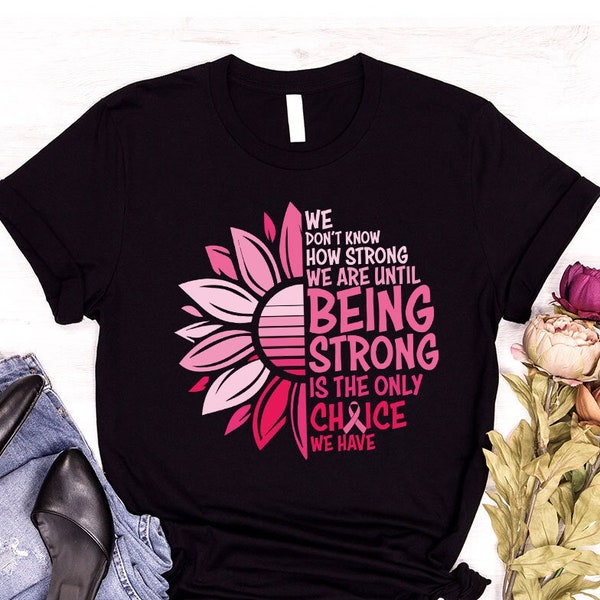 We Don't Know How Strong We Are Shirt, Breast Cancer Survivor Gifts for Her, Breast Cancer Support Shirts for Women, Stronger Than Cancer