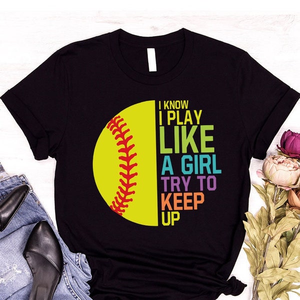 I Know I Play Like a Girl Try to Keep Up Shirt, Softball Shirts for Women, Cute Softball Girls Power Shirts, Softball Team Tee, Gift for Her