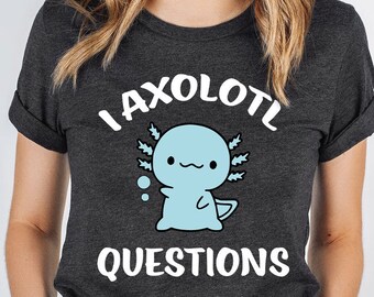 I Axolotl Questions Shirt, Funny Kawaii Axolotl Lover Tee