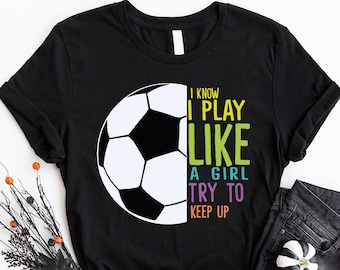 Soccer Shirts, Soccer Mom Sweatshirt, Gifts for Soccer Player Sister, I Know I Play Like a Girl Try to Keep Up Tee, Soccer Girl Outfit