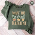 Succulent Sweatshirt, Plant Crewneck Sweatshirt, Funny Succulent Graphic Tees, Sarcastic Cactus Shirt, What The Fucculent T-Shirt