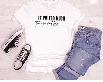 If I'm Too Much Then Go Find Less Shirt, Divorce Party Shirt Gifts for Women, Funny Sassy Women Sweatshirt, Sarcastic Saying Break Up Shirts