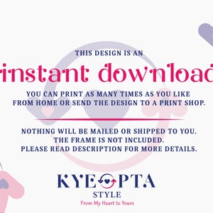 May include: Pink and purple heart-shaped graphic design with the text "instant download" and "THIS DESIGN IS AN" in pink. The text "YOU CAN PRINT AS MANY TIMES AS YOU LIKE FROM HOME OR SEND THE DESIGN TO A PRINT SHOP." is in black. The text "NOTHING WILL BE MAILED OR SHIPPED TO YOU. THE FRAME IS NOT INCLUDED. PLEASE READ DESCRIPTION FOR MORE DETAILS." is in black. The text "KYEOPTA STYLE From My Heart to Yours" is in black.