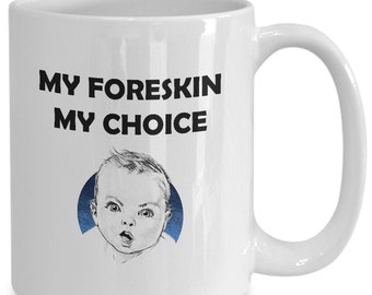 Funny Coffee Mug - My Foreskin My Choice - Gifts for Baby's Rights Activists and Dick Joke Lovers