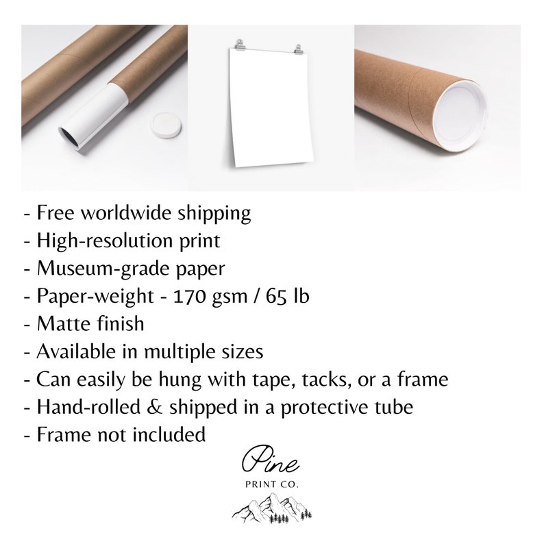 May include: A brown tube with a white cap, containing a rolled-up print. The print is on museum-grade paper with a matte finish. The print is available in multiple sizes and can be hung with tape, tacks, or a frame. It is hand-rolled and shipped in a protective tube. Frame not included. Pine Print Co.