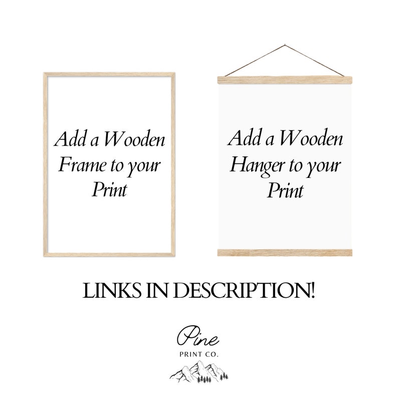 May include: Two images showing options for framing a print. The first image shows a wooden frame with the text "Add a Wooden Frame to your Print". The second image shows a wooden hanger with the text "Add a Wooden Hanger to your Print". The text "LINKS IN DESCRIPTION!" is below the images. The logo "Pine PRINT CO." is below the text with a mountain range graphic.