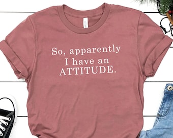 So Apparently I Have An Attitude Shirt Sarcasm Shirt Sassy Shirt Graphic Tee Funny Shirt Girly Shirt