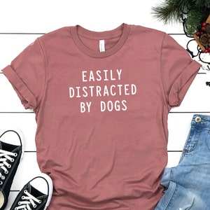 Easily Distracted By Dogs T-Shirt Love Dogs T-Shirt Graphic Tee Funny T-Shirt Cute T-Shirt