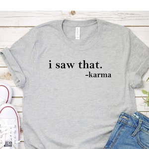 I Saw That Karma Shirt Karma TShirt Graphic Tee Funny Shirt Sarcasm Tshirt Cute Tshirts