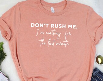 Don't Rush Me I'm Waiting For The Last Minute T Shirt Womens T-Shirt Casual Top Graphic Tee Short Sleeve Shirt Unisex T Shirt Funny T Shirt