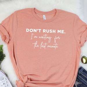 Don&#39;t Rush Me I&#39;m Waiting For The Last Minute T Shirt Womens T-Shirt Casual Top Graphic Tee Short Sleeve Shirt Unisex T Shirt Funny T Shirt