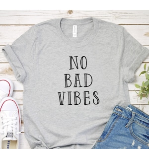 No Bad Vibes Shirt Good Vibes Shirt Cute Shirt Graphic Tee Funny Shirt Mom Shirt Positivity Shirt