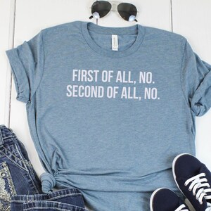 First Of All No T-Shirt Second Of All No T-Shirt Funny T-Shirt Graphic Tee Sarcastic T-Shirt Annoyed T-Shirt