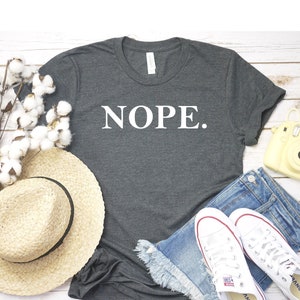 Nope Shirt Just Say No Shirt Cute Shirt Graphic Tee Funny Shirt Mom Shirt Sarcastic Shirt