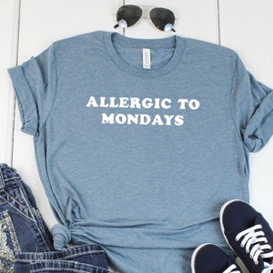 Allergic To Mondays T-Shirt I Hate Mondays T-Shirt Graphic Tee Funny T-Shirt Sarcastic T-Shirt
