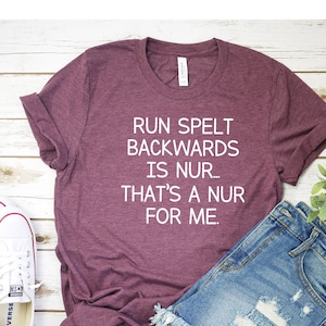 May include: A maroon t-shirt with the text "RUN SPELT BACKWARDS IS NUR... THAT'S A NUR FOR ME."