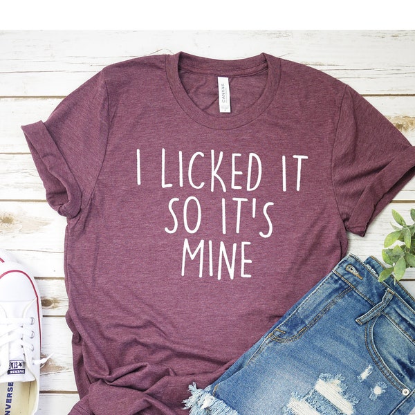 I Licked It So It's Mine Shirt Love  Shirt Graphic Tee Funny Shirt Cute Tee Sarcastic Shirt