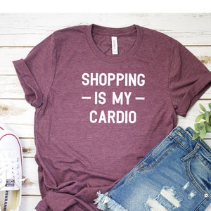 Shopping Is Cardio Shirt Love Shopping Shirt Graphic Tee Funny Shirt Mom Shirt Shopping Is My Favorite