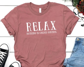 Relax Nothing Is Under Control Shirt Relax Shirt Calm Down Shirt Graphic Tee Funny Shirt Mom TShirt