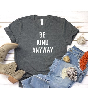 Be Kind Anyway T Shirt Womens T-Shirt Casual Top Graphic Tee Short Sleeve Shirt Unisex T Shirt Kindness T-Shirt image 4