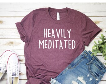 Heavily Meditated T-Shirt Yoga T-Shirt Graphic Tee Funny T-Shirt Meditation T-Shirt Cute T-Shirt