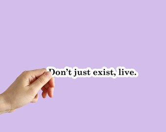 Don't Just Exist Live Sticker Living Sticker Water Bottle Laptop Phone Car Notebook Sticker