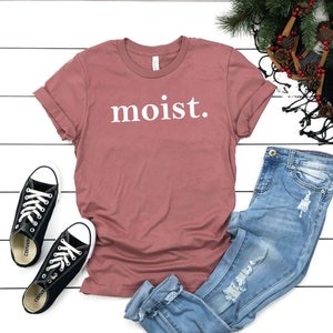 Moist. Shirt Meme Shirt Funny Saying Shirt Wet Shirt Cute Shirt Graphic Tee Funny Shirt Mom TShirt