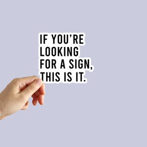 If You're Looking for a Sign, This is it. Sticker Premonition Confirmation Validation Sticker Water Bottle Laptop Phone Car Notebook Sticker