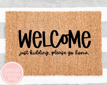 Welcome Just Kidding Please Go Home Svg, Funny Doormat Svg, Funny Svg, Funny Sayings Svg, Doormat Svg, Cricut Cut Files, Cricut Svg