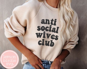 Anti Social Wives Club Svg, Introvert Svg, Funny Sayings Svg, Sarcastic Svg, Svg for Shirts, Shirt Svg, Svg Designs, Cricut Svg, PNG