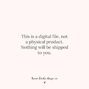 May include: A digital file notice with black text on a light pink background. The text states, "This is a digital file, not a physical product. Nothing will be shipped to you." The image includes the text "lemon birdie design co" and a downward-pointing arrow.