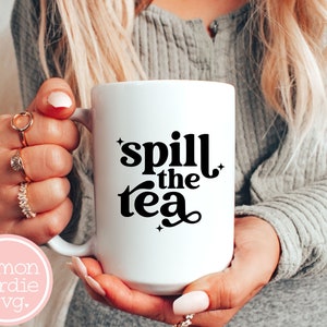 Spill The Tea SVG, Tea Svg, Funny Tea Svg, Tea Lover Svg, Svg for Mug, Svg for Shirts, Svg Designs, Cricut Svg, Silhouette Svg